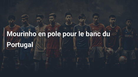 Mourinho en pole pour le banc du Portugal