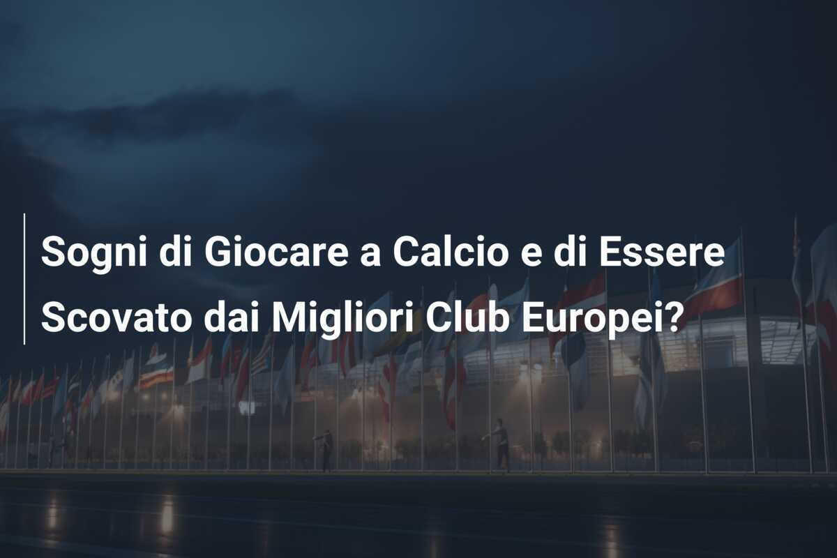 Sogni di Giocare a Calcio e di Essere Scovato dai Migliori Club Europei?