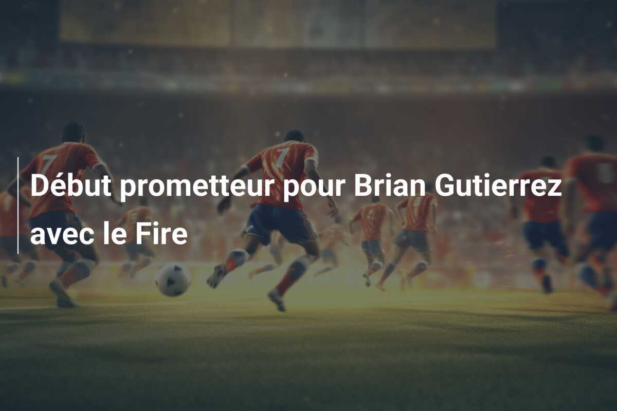 Début prometteur pour Brian Gutierrez avec le Fire