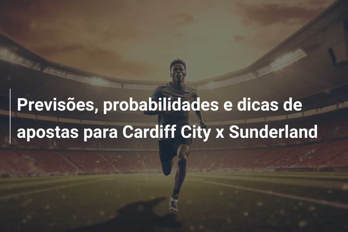 Previsões, probabilidades e dicas de apostas para Cardiff City x Sunderland