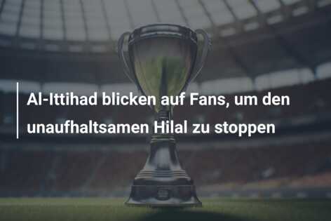 Al-Ittihad blicken auf Fans, um den unaufhaltsamen Hilal zu stoppen