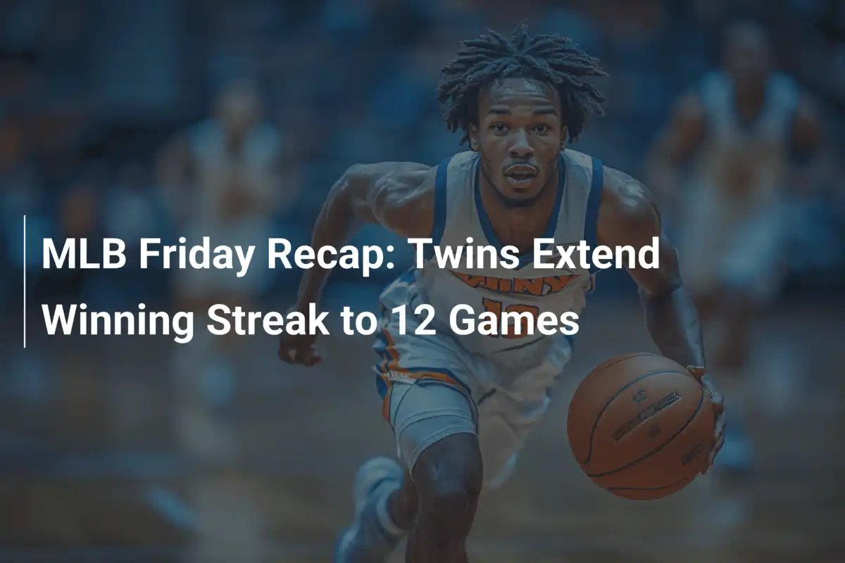 MLB Friday Recap: Twins Extend Winning Streak to 12 Games - footboom1.com