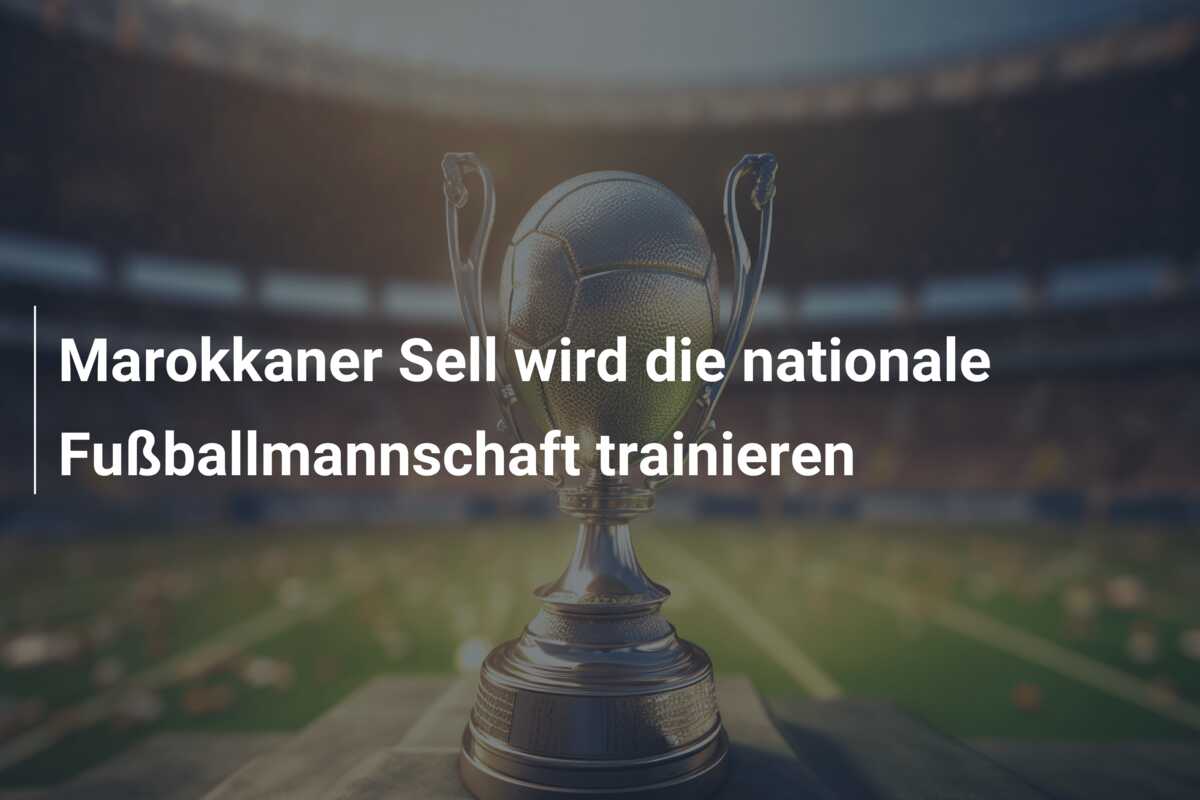 Marokkaner Sell wird die nationale Fußballmannschaft trainieren