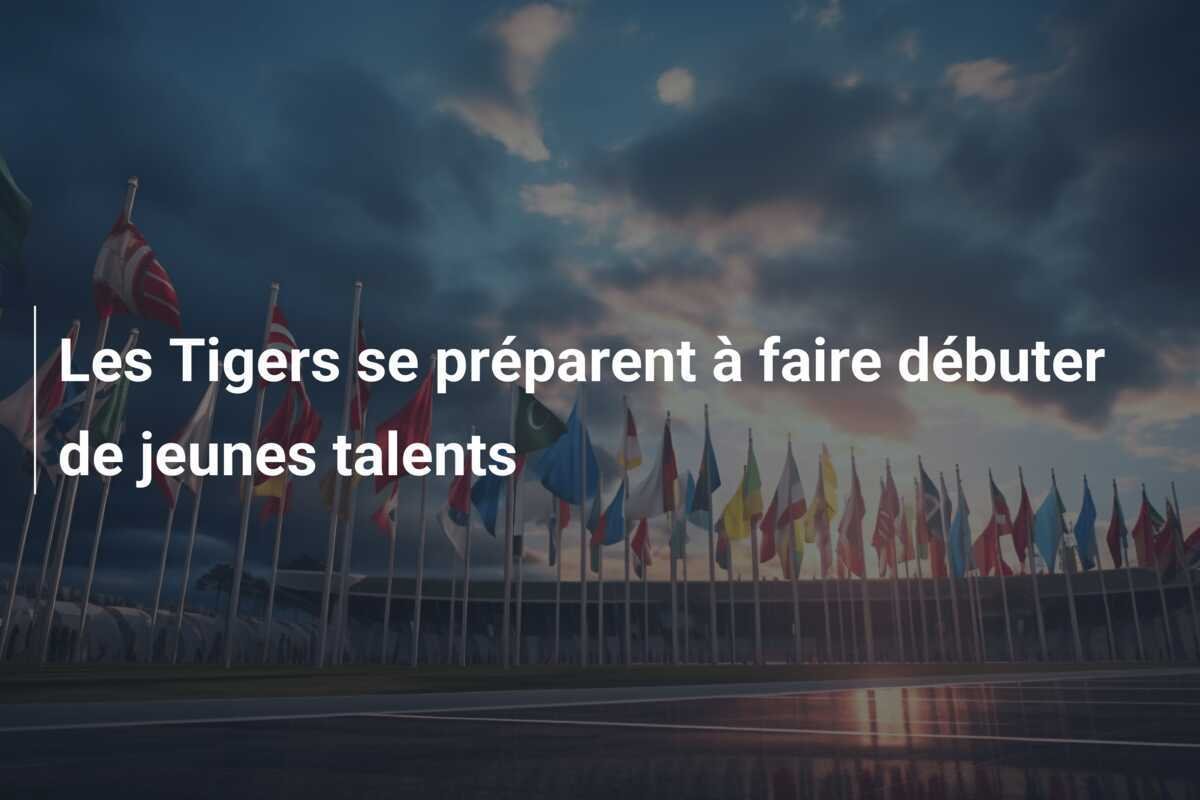 Les Tigers se préparent à faire débuter de jeunes talents
