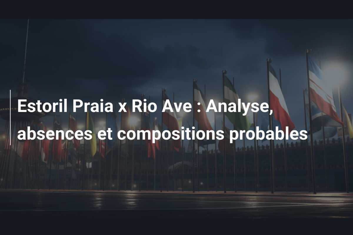Estoril Praia x Rio Ave : Analyse, absences et compositions probables