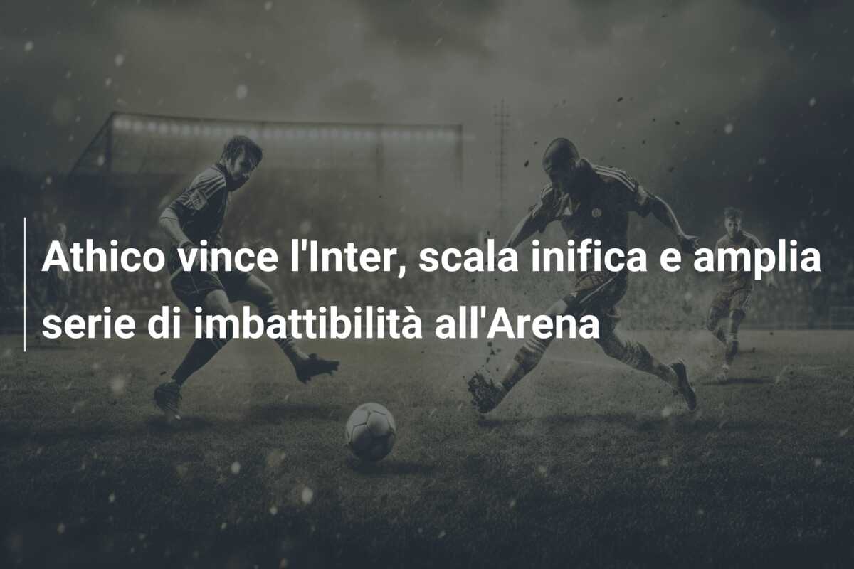 Athico vince l’Inter, scala inifica e amplia serie di imbattibilità all’Arena