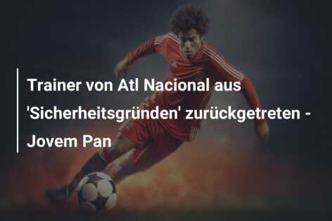 Trainer von Atl Nacional aus ‘Sicherheitsgründen’ zurückgetreten – Jovem Pan