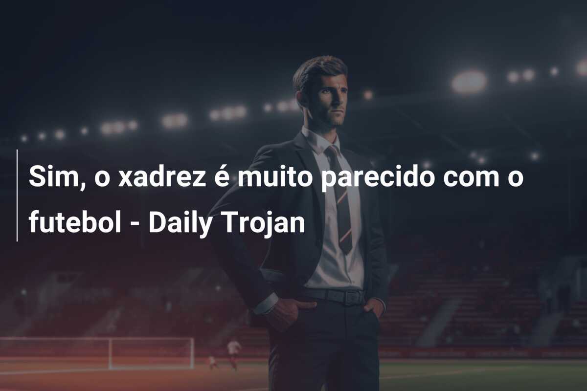 Sim, o xadrez é muito parecido com o futebol - Daily Trojan