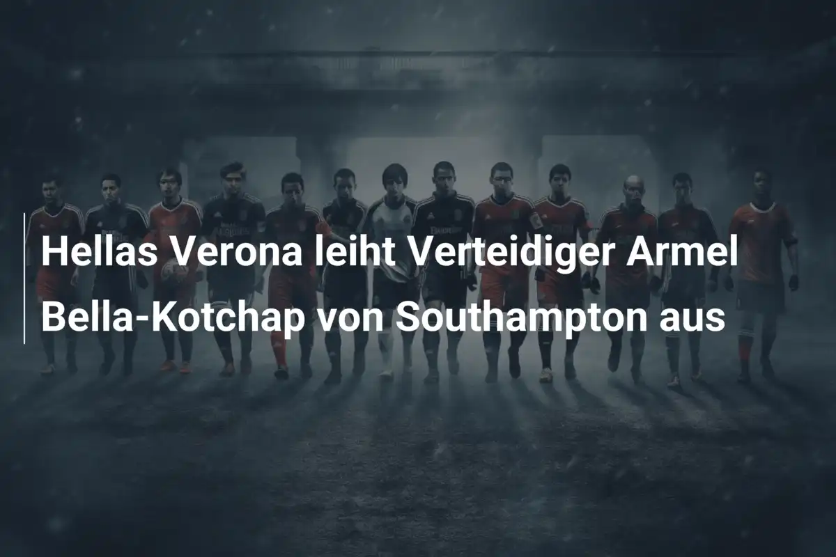 Hellas Verona leiht Verteidiger Armel Bella-Kotchap von Southampton aus