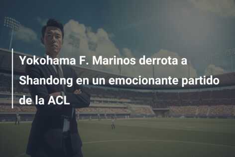 Yokohama F. Marinos derrota a Shandong en un emocionante partido de la ACL
