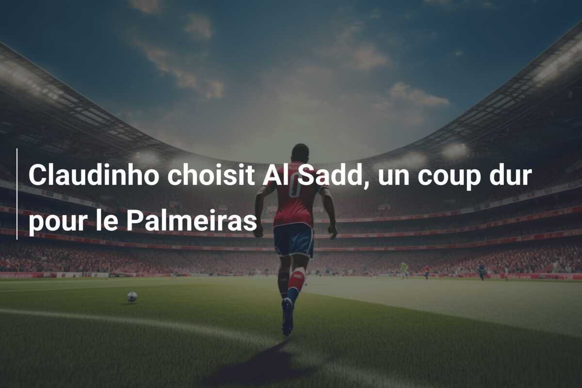 Claudinho choisit Al Sadd, un coup dur pour le Palmeiras