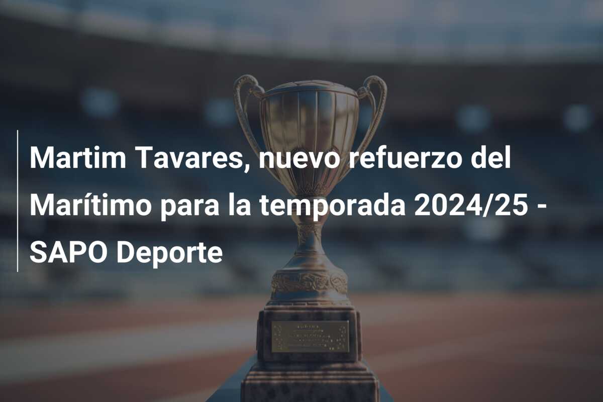 Martim Tavares, nuevo refuerzo del Marítimo para la temporada 2024/25 – SAPO Deporte