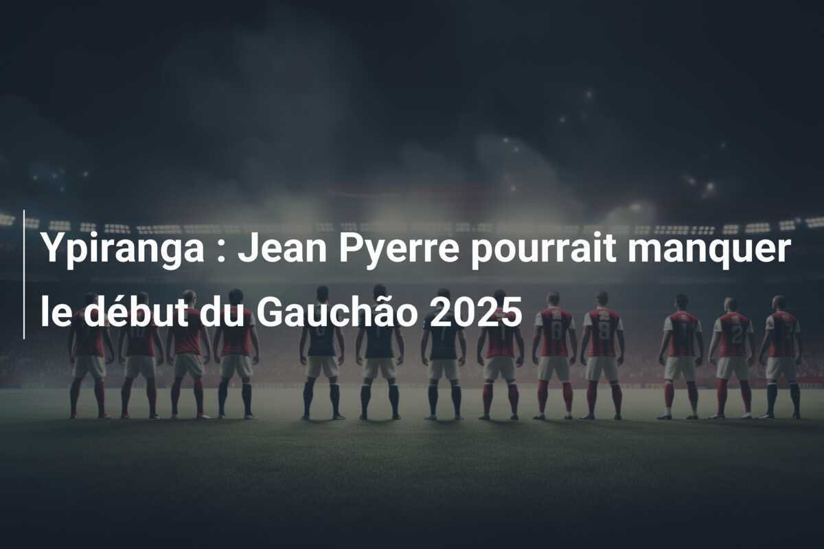 Ypiranga : Jean Pyerre pourrait manquer le début du Gauchão 2025