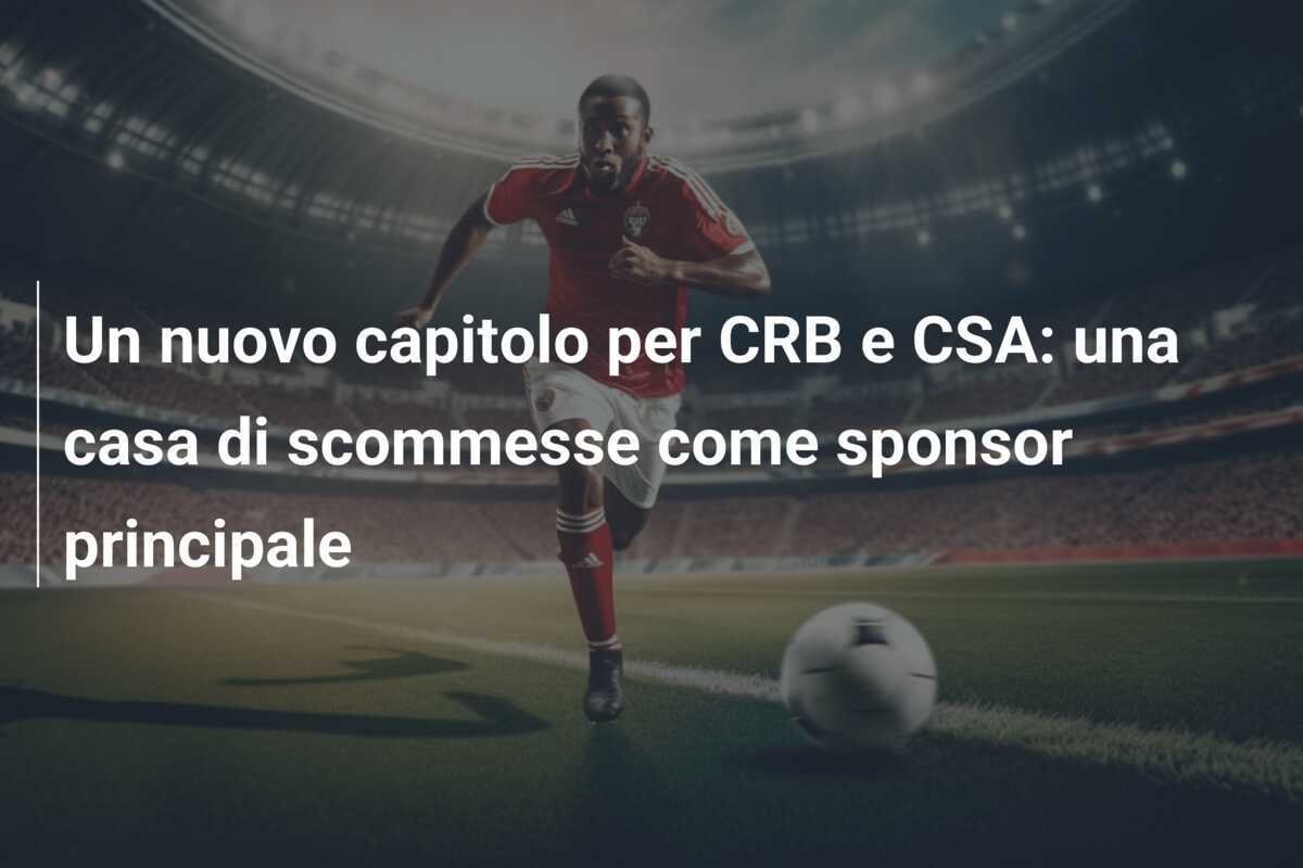 Un nuovo capitolo per CRB e CSA: una casa di scommesse come sponsor principale