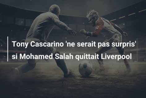 Tony Cascarino ‘ne serait pas surpris’ si Mohamed Salah quittait Liverpool