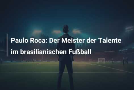 Paulo Roca: Der Meister der Talente im brasilianischen Fußball