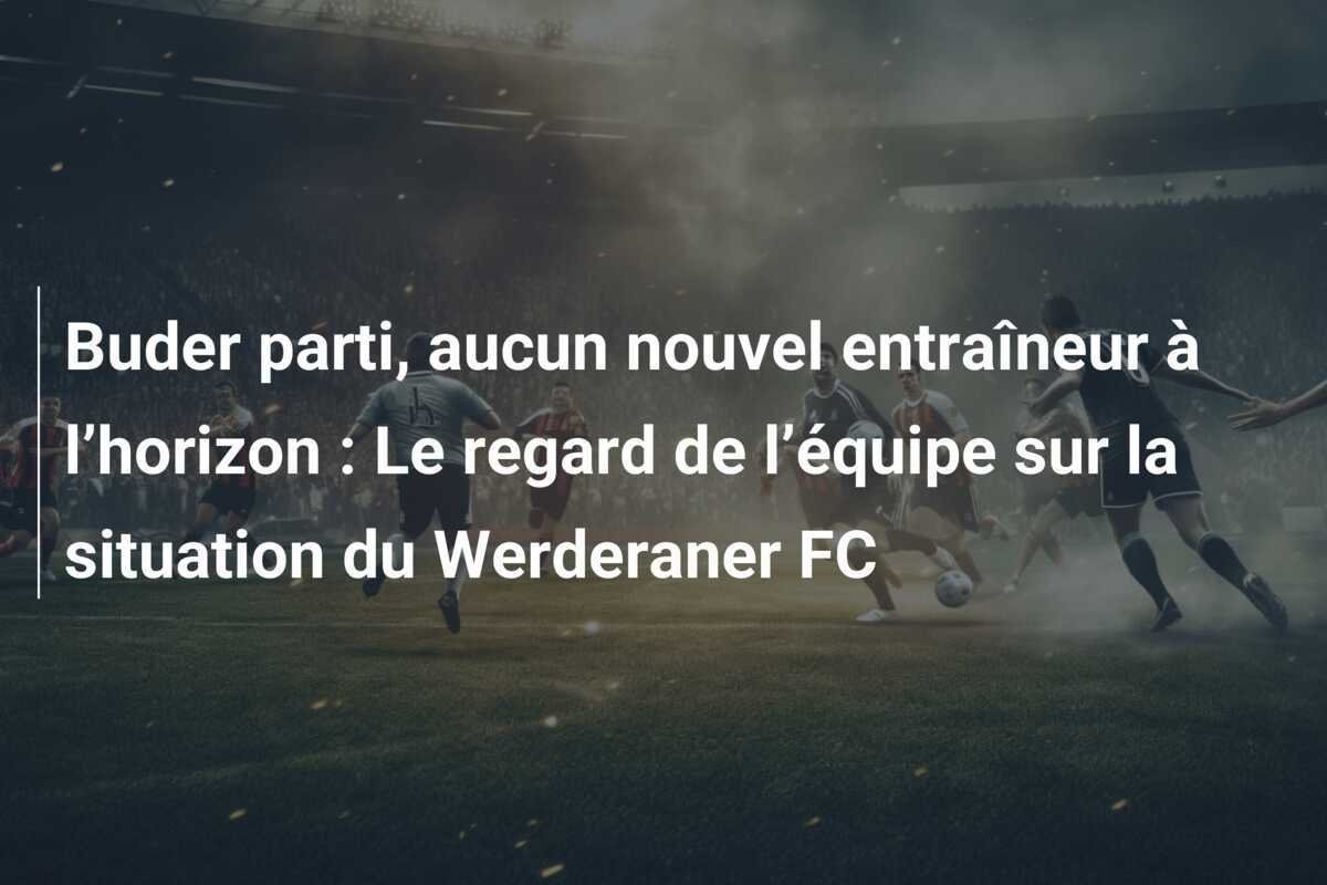 Buder parti, aucun nouvel entraîneur à l’horizon : Le regard de l’équipe sur la situation du Werderaner FC