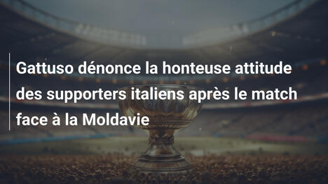 Gattuso dénonce la honteuse attitude des supporters italiens après le match face à la Moldavie