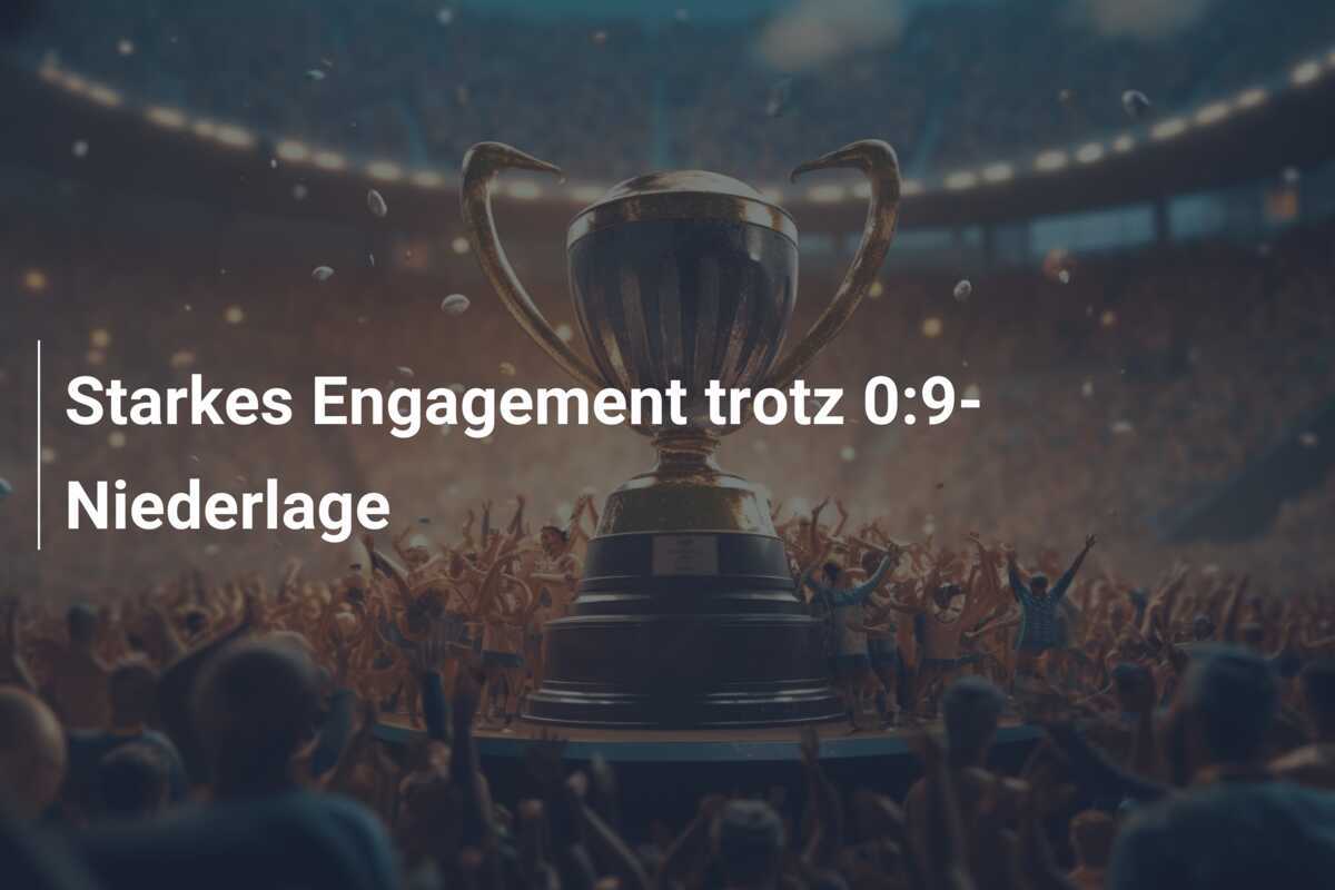 Starkes Engagement trotz 0:9-Niederlage