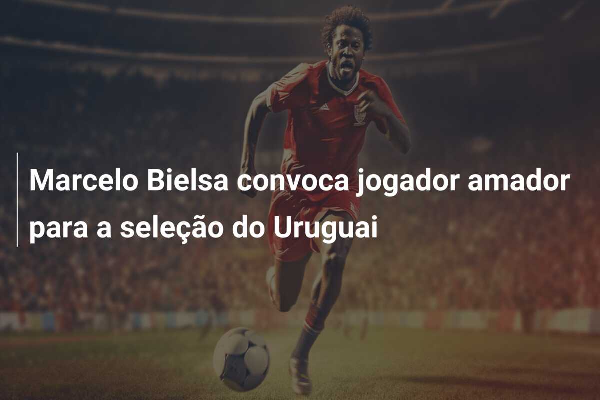 Marcelo Bielsa convoca jogador amador para a seleção do Uruguai