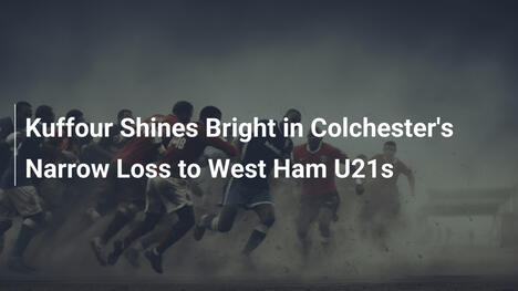 Kuffour Splende nella Sconfitta Ristretta del Colchester contro il West Ham U21