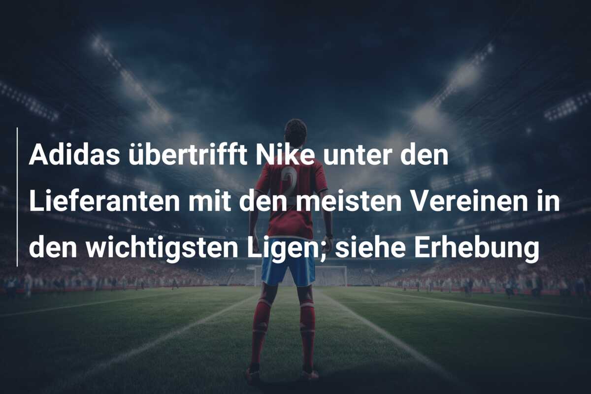 Adidas übertrifft Nike unter den Lieferanten mit den meisten Vereinen in den wichtigsten Ligen; siehe Erhebung