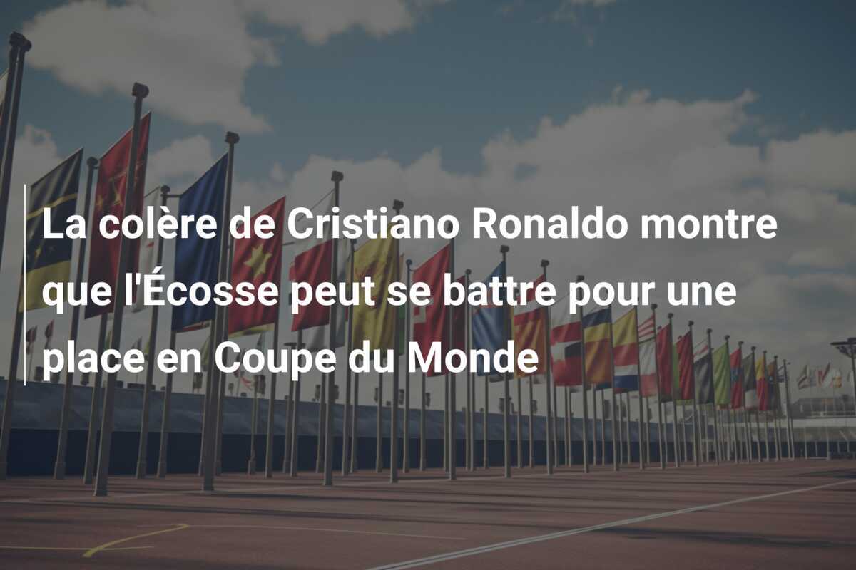 La colère de Cristiano Ronaldo montre que l'Écosse peut se battre pour une place en Coupe du Monde