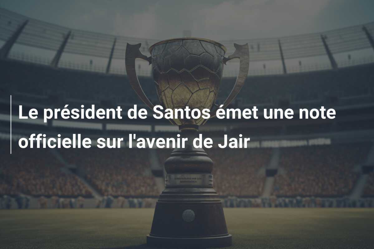 Le président de Santos émet une note officielle sur l’avenir de Jair