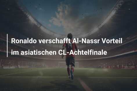 Ronaldo verschafft Al-Nassr Vorteil im asiatischen CL-Achtelfinale