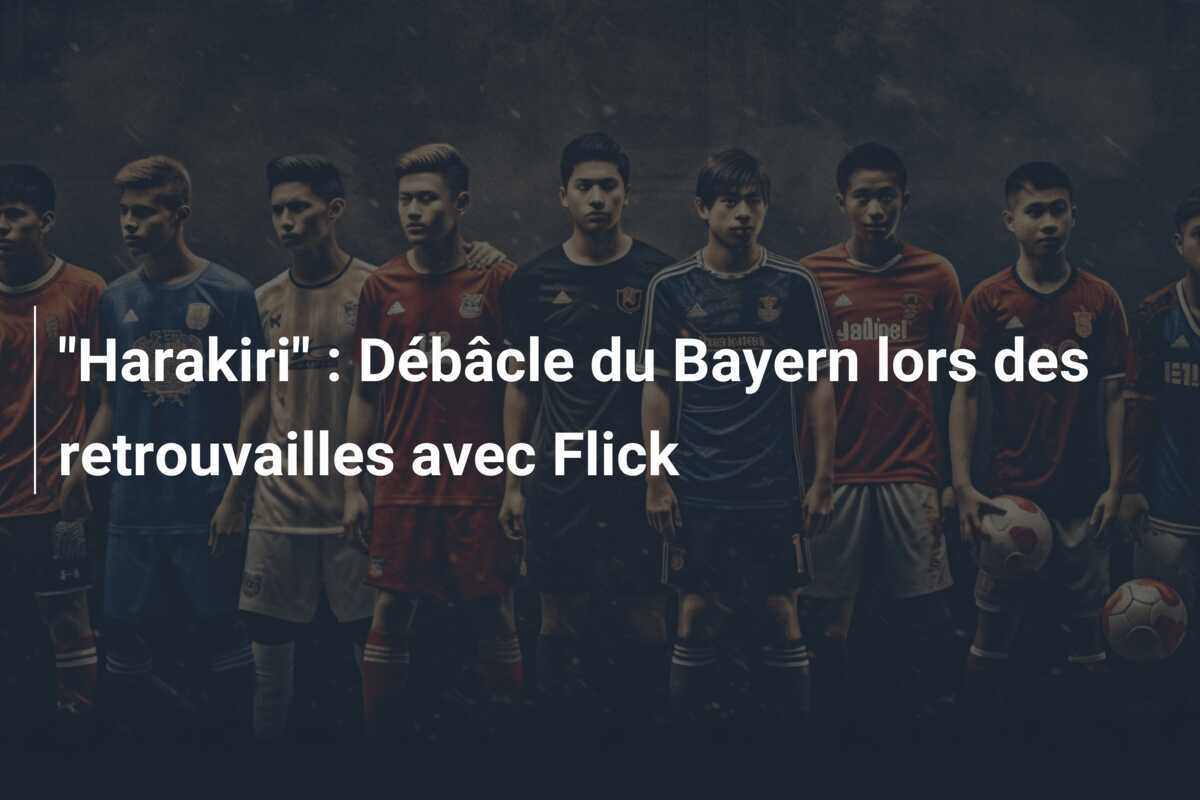 "Harakiri" : Débâcle du Bayern lors des retrouvailles avec Flick