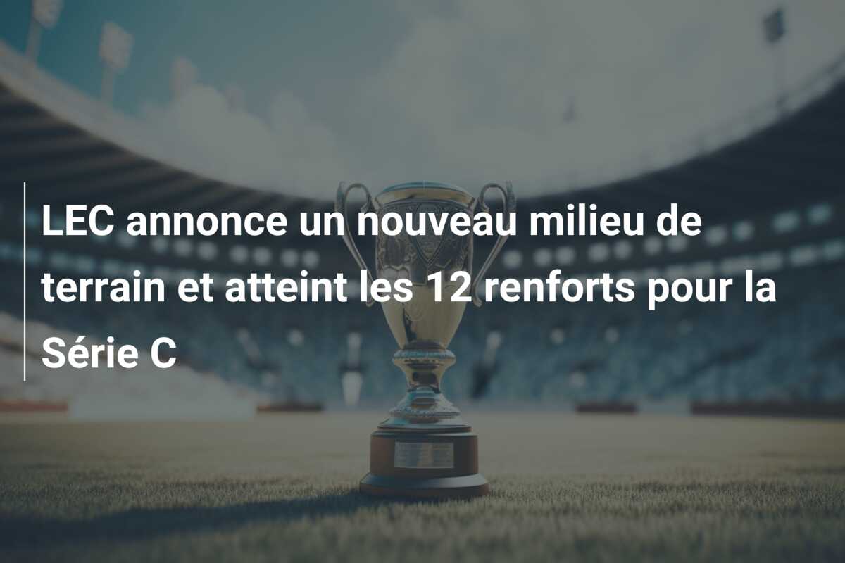 LEC annonce un nouveau milieu de terrain et atteint les 12 renforts pour la Série C