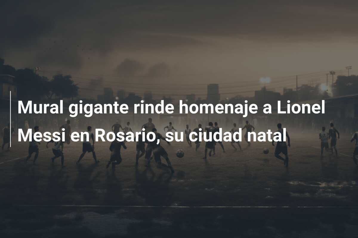Mural gigante rinde homenaje a Lionel Messi en Rosario, su ciudad natal