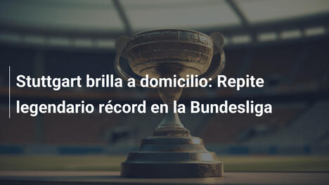Stuttgart brilla a domicilio: Repite legendario récord en la Bundesliga