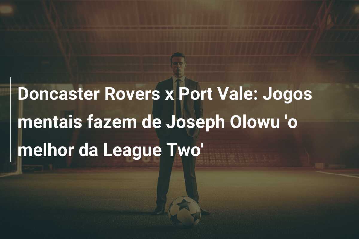 Doncaster Rovers x Port Vale: Jogos mentais fazem de Joseph Olowu 'o melhor da League Two'