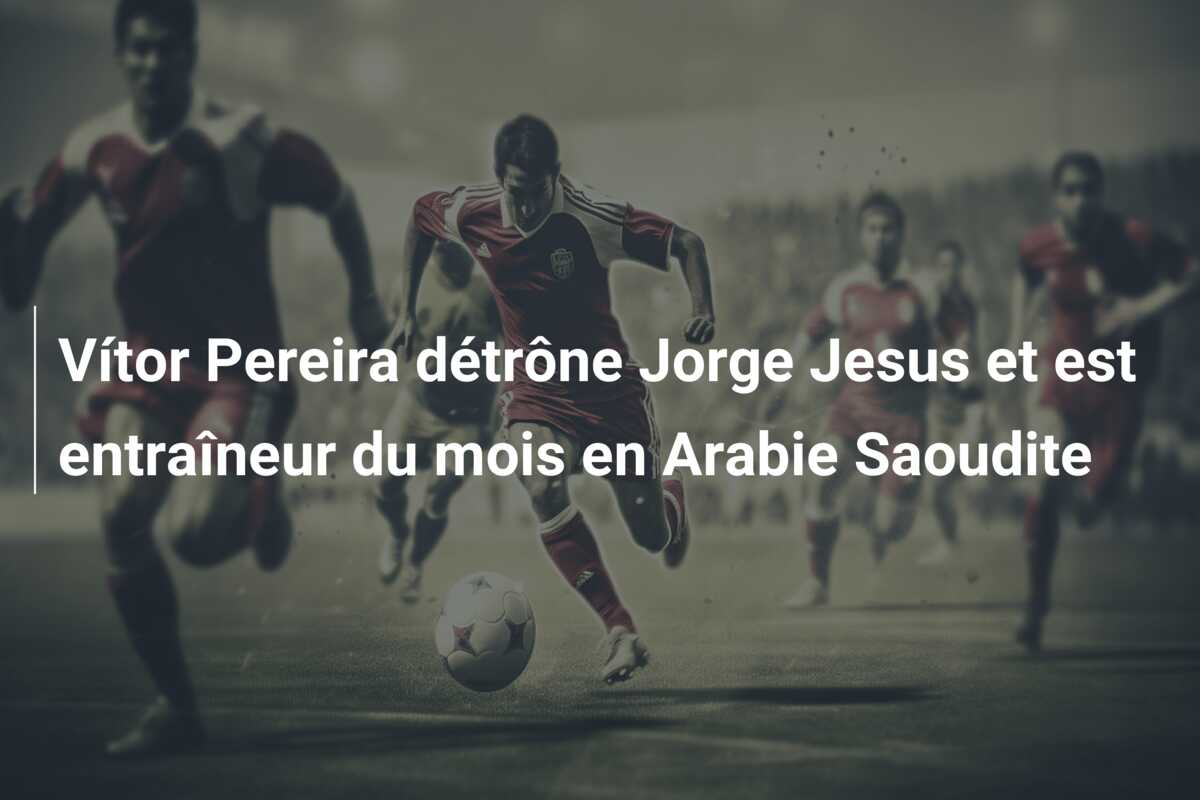 Vítor Pereira détrône Jorge Jesus et est entraîneur du mois en Arabie Saoudite