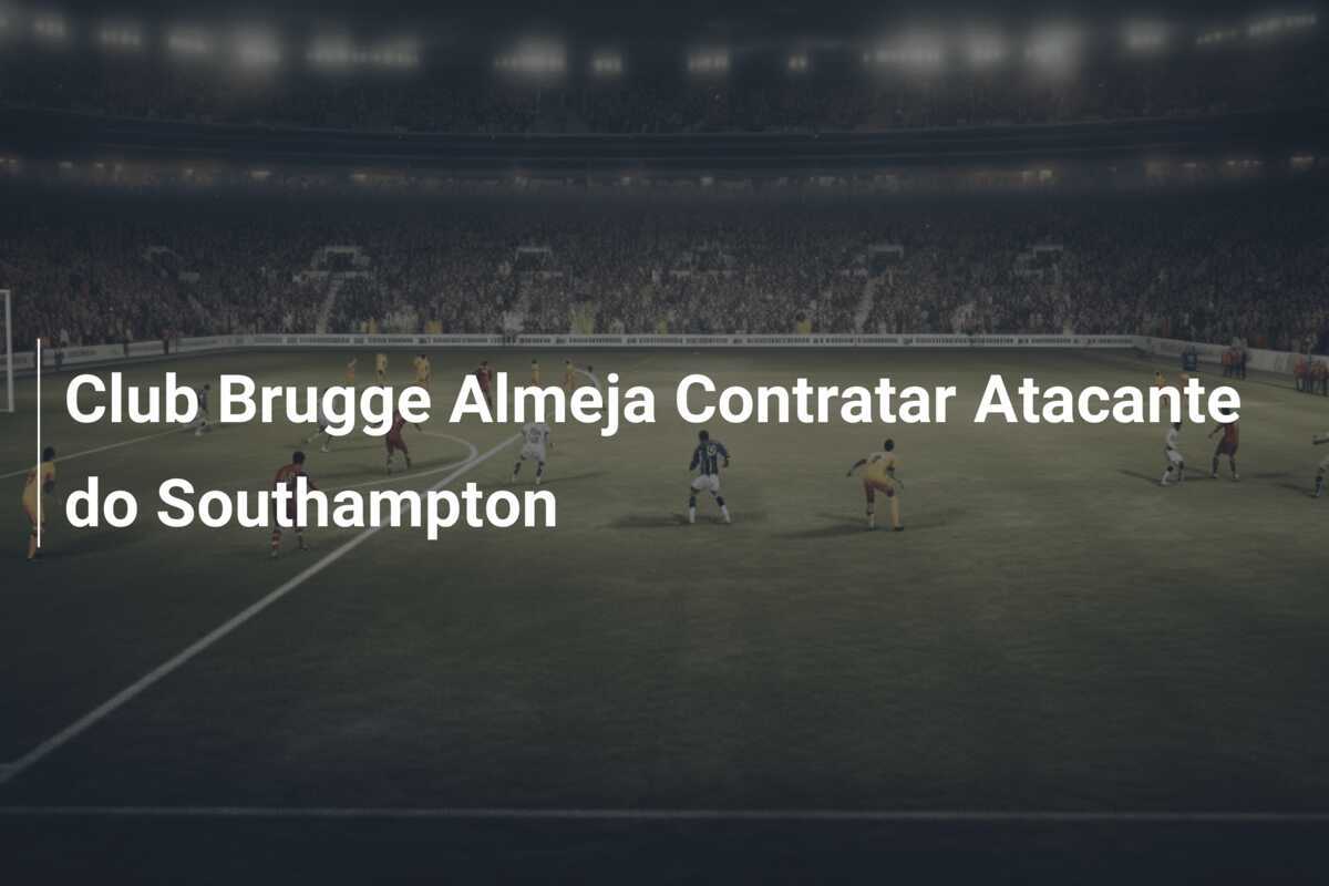 Club Brugge Almeja Contratar Atacante do Southampton