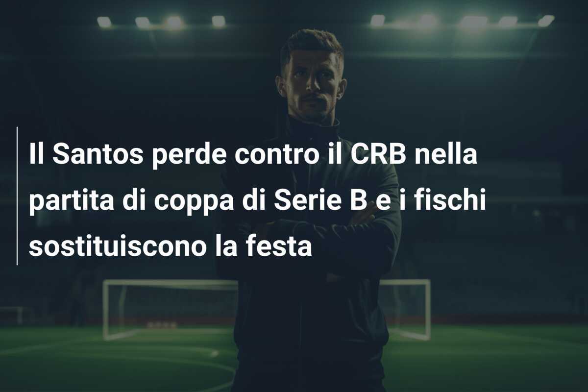 Il Santos perde contro il CRB nella partita di coppa di Serie B e i fischi sostituiscono la festa