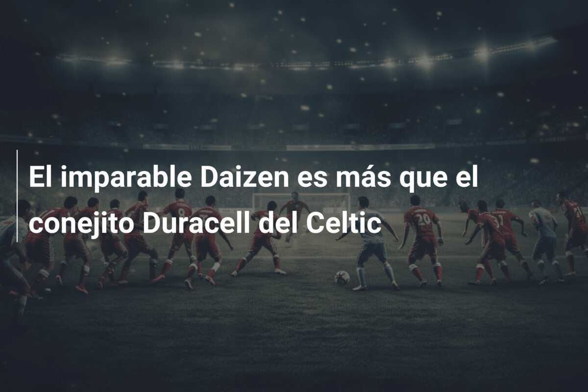 El imparable Daizen es más que el conejito Duracell del Celtic