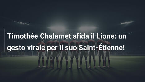 Timothée Chalamet sfida il Lione: un gesto virale per il suo Saint-Étienne!