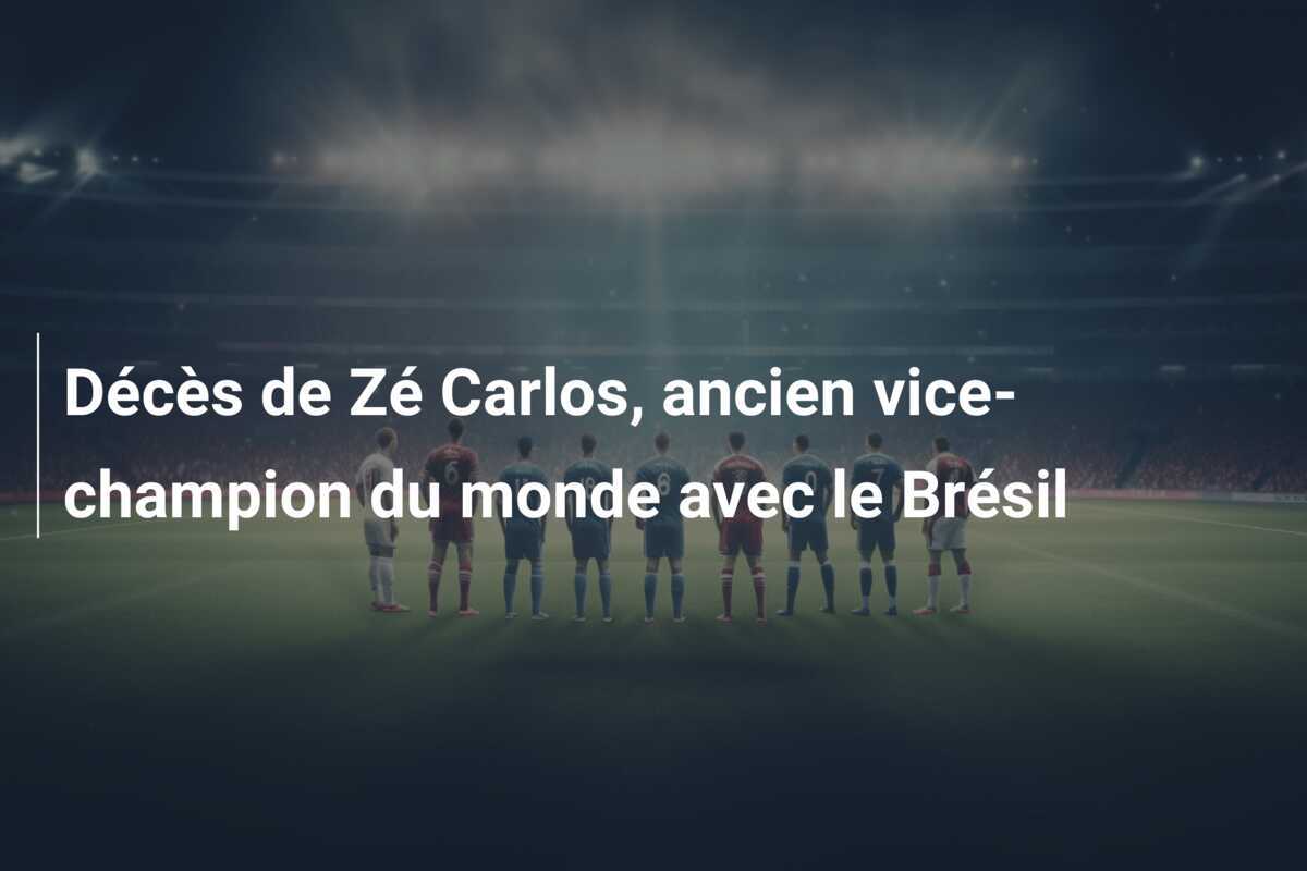 Décès de Zé Carlos, ancien vice-champion du monde avec le Brésil