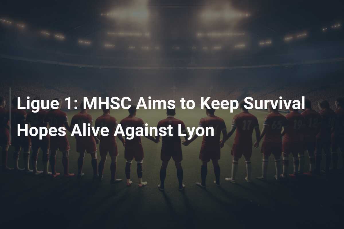 Ligue 1: MHSC Berusaha Pertahankan Harapan Bertahan Hidup Melawan Lyon