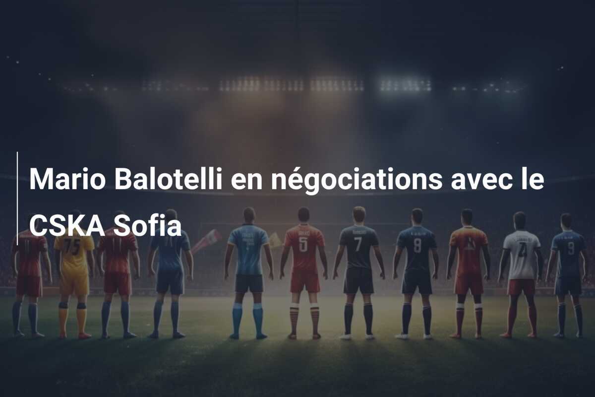 Mario Balotelli en négociations avec le CSKA Sofia