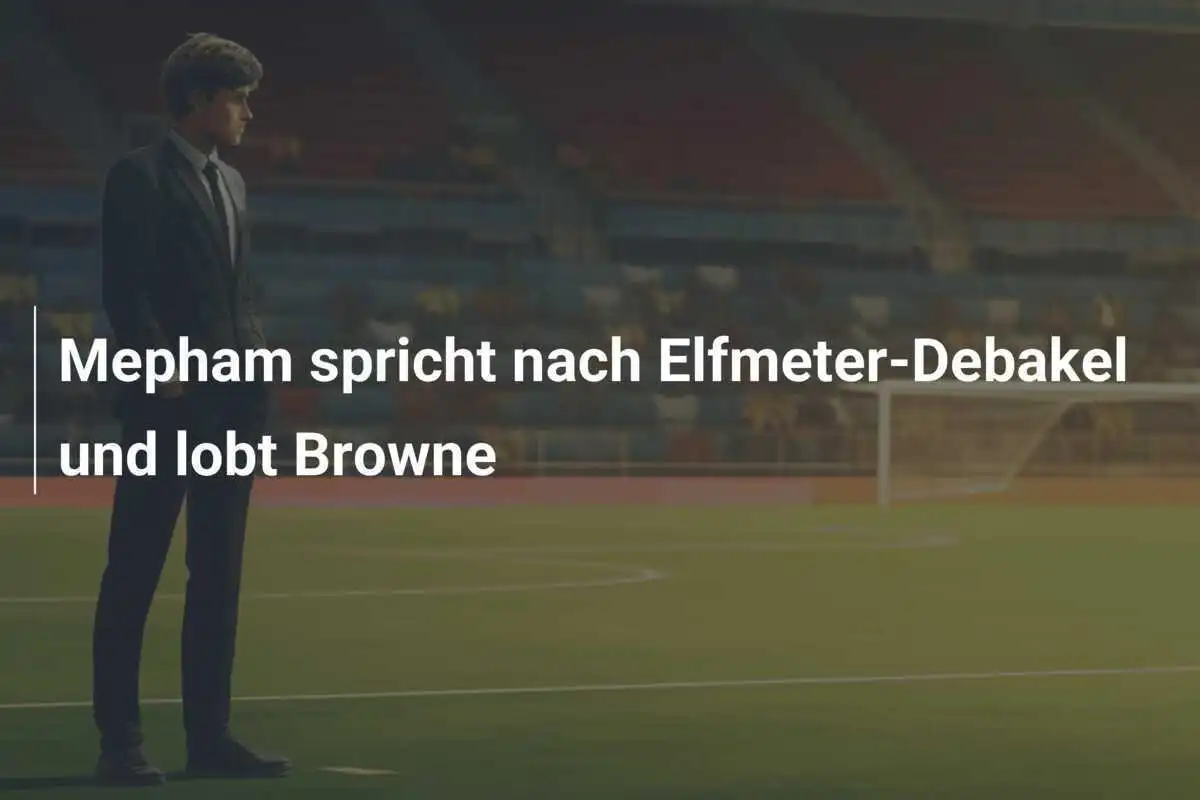 Mepham spricht nach Elfmeter-Debakel und lobt Browne