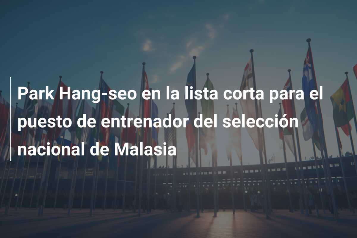 Park Hang-seo en la lista corta para el puesto de entrenador del selección nacional de Malasia