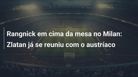 Rangnick em cima da mesa no Milan: Zlatan já se reuniu com o austríaco