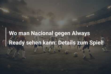 Wo man Nacional gegen Always Ready sehen kann: Details zum Spiel!