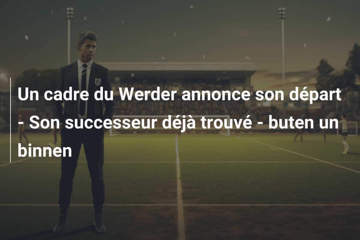 Un cadre du Werder annonce son départ - Son successeur déjà trouvé - buten un binnen