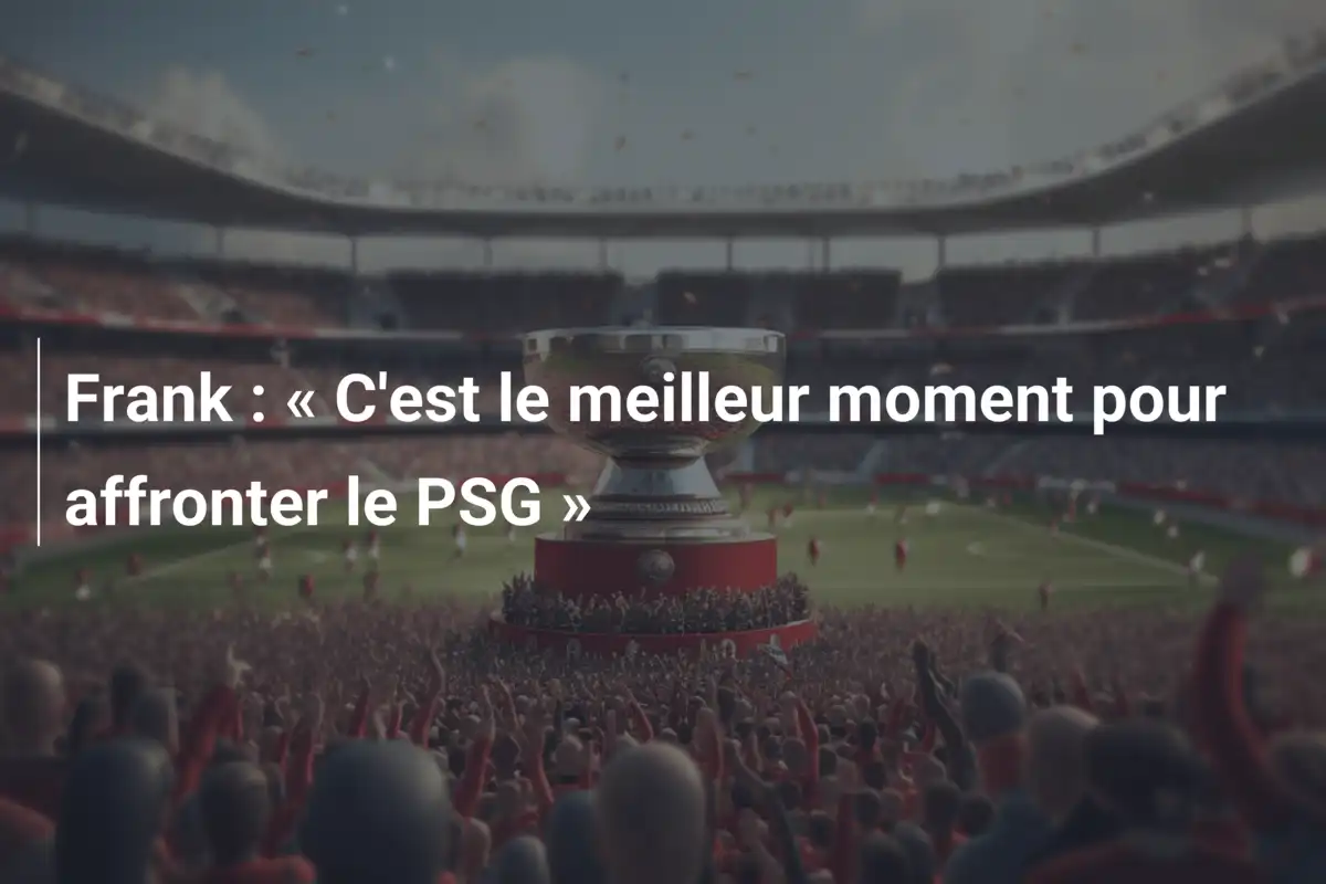 Frank : « C'est le meilleur moment pour affronter le PSG »