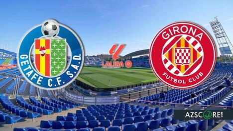 Getafe vs Girona: Match Preview and Prediction