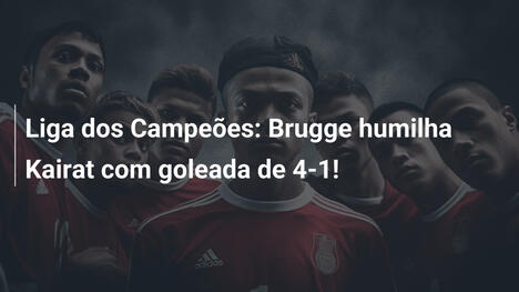 Liga dos Campeões: Brugge humilha Kairat com goleada de 4-1!
